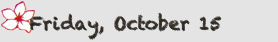 Friday, October 15 with Flower